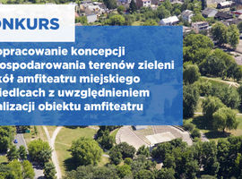 Konkurs na opracowanie koncepcji zagospodarowania terenów zieleni wokół amfiteatru miejskiego w Siedlcach z uwzględnieniem lokalizacji obiektu amfiteatru