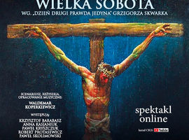 Spektakl "Dzień Drugi. Wielka Sobota" - online na kanale YouTube CKiS